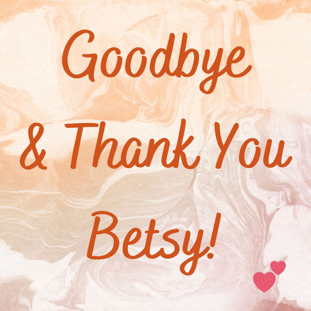 Goodbye and Thank you Betsy
